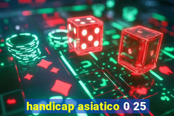 handicap asiatico 0 25